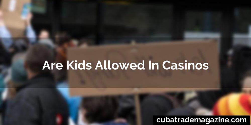 Are Kids Allowed In Casinos