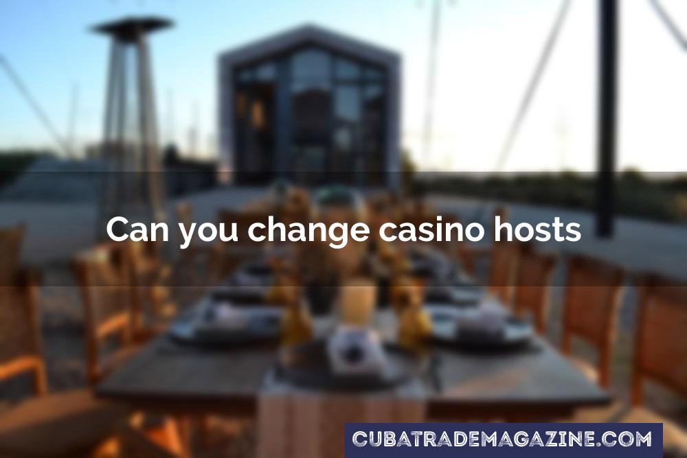 Can you change casino hosts